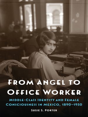 cover image of From Angel to Office Worker: Middle-Class Identity and Female Consciousness in Mexico, 1890–1950